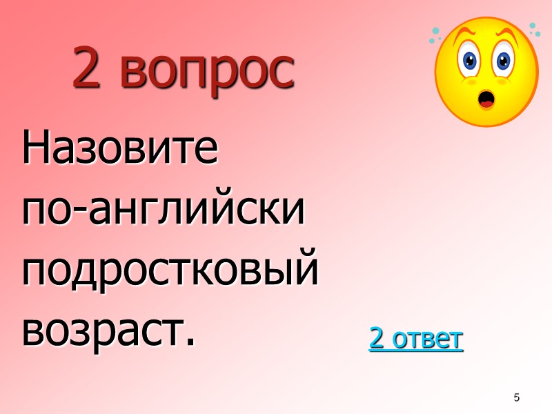 5 2 вопрос  Назовите  по-английски  подростковый  возраст. 2 ответ